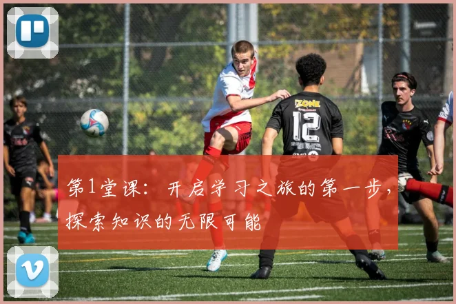 第1堂课：开启学习之旅的第一步，探索知识的无限可能