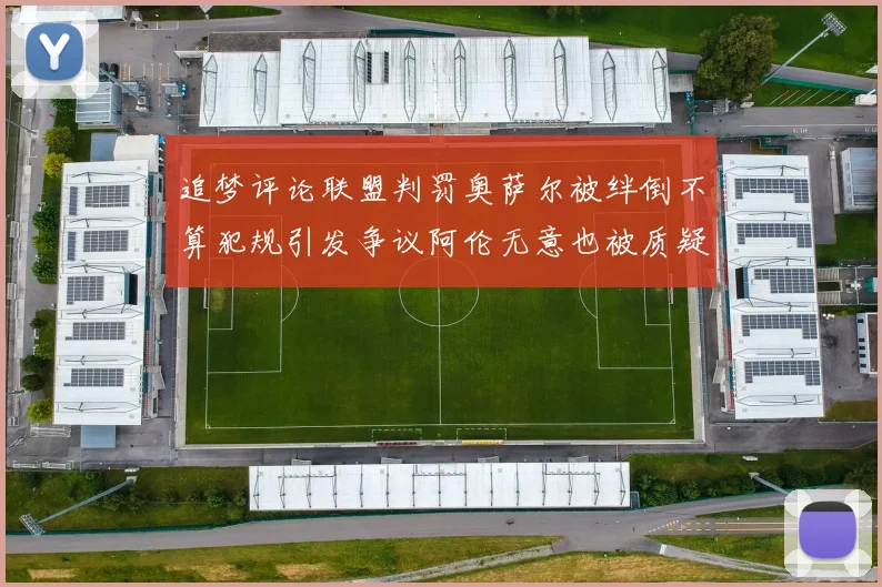 追梦评论联盟判罚奥萨尔被绊倒不算犯规引发争议阿伦无意也被质疑